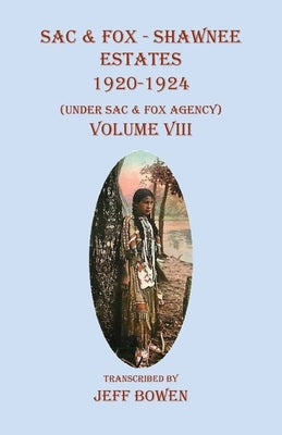 Sac & Fox - Shawnee Estates 1920-1924: (Under Sac & Fox Agency), Volume VIII by Bowen, Jeff