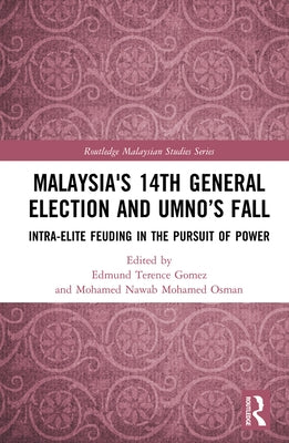 Malaysia's 14th General Election and UMNO's Fall: Intra-Elite Feuding in the Pursuit of Power by Gomez, Edmund Terence