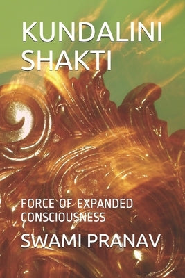 Kundalini Shakti: Force of Expanded Consciousness by Pranav, Swami