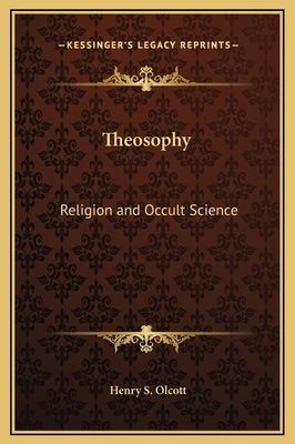 Theosophy: Religion and Occult Science by Olcott, Henry S.