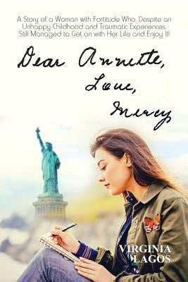Dear Annette Love Mercy: A Story of a Woman with Fortitude Who, Despite an Unhappy Childhood and Traumatic Experiences, Still Managed to Get on by Lagos, Virginia