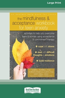 The Mindfulness and Acceptance Workbook for Teen Anxiety: Activities to Help You Overcome Fears and Worries Using Acceptance and Commitment Therapy (1 by Turrell, Sheri L.