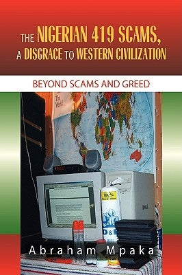 The Nigerian 419 Scams, a Disgrace to Western Civilization by Mpaka, Abraham