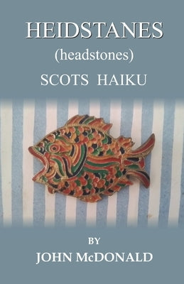 HEIDSTANES (headstones): Scots Haiku by McDonald, John