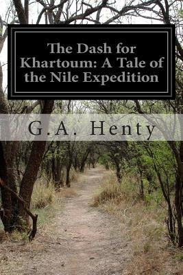 The Dash for Khartoum: A Tale of the Nile Expedition by Henty, G. a.