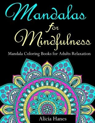 Mandalas for Mindfulness (Mandala Coloring Books for Adults Relaxation): Replace TV Time with Coloring Time with this Anti-Stress Mandala Floral Patte by Hanes, Alicia