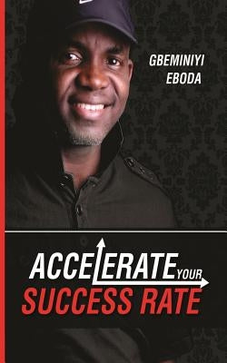 Accelerate Your Success Rate by Eboda, Gbeminiyi