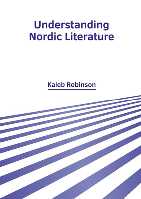 Understanding Nordic Literature by Robinson, Kaleb