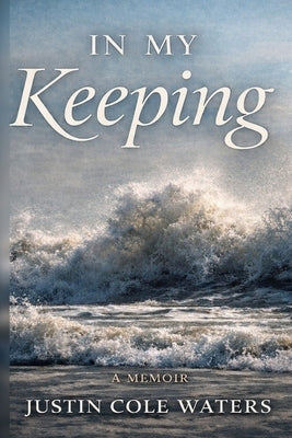 In My Keeping: A Memoir by Waters, Justin C.