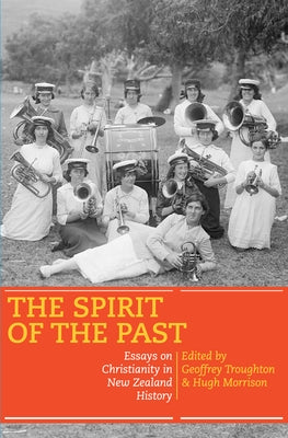 The Spirit of the Past: Essays on Christianity in New Zealand History by Troughton, Geoffrey
