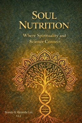 Soul Nutrition: Where the spirituality and sciense connect by Luz, Renata Ribeiro Miranda