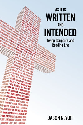 As It Is Written and Intended: Living Scripture and Reading Life by Yuh, Jason N.