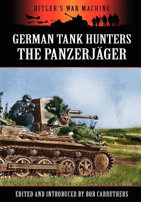 German Tank Hunters - The Panzerjäger by Carruthers, Bob