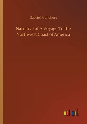 Narrative of A Voyage To the Northwest Coast of America by Franchere, Gabriel
