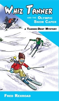 Whiz Tanner and the Olympic Snow Caper by Rexroad, Fred