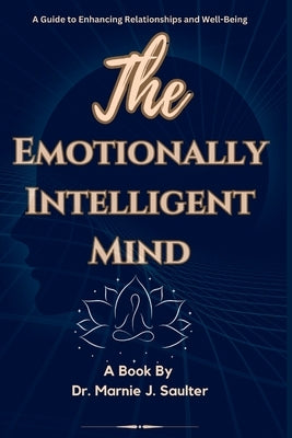 The Emotionally Intelligent Mind: A Guide to Enhancing Relationships and Well-Being. by J. Saulter, Marnie