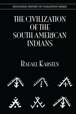 The Civilization of the South American Indians by Karsten, Rafael