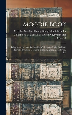 Moodie Book: Being an Account of the Families of Melsetter, Muir, Cocklaw, Blairhill, Bryanton, Gilchorn, Pitmuies, Arbekie, Master by Ruvigny and Raineval, Melville Amadeu
