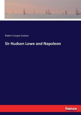 Sir Hudson Lowe and Napoleon by Seaton, Robert Cooper