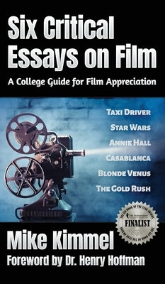 Six Critical Essays on Film: A College Guide for Film Appreciation by Kimmel, Mike