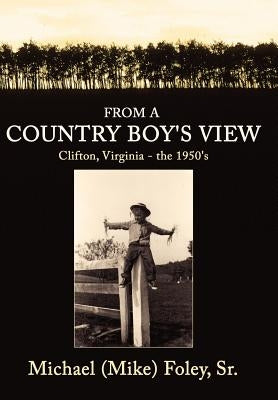 From a Country Boy's View: Clifton, Virginia - the 1950's by Foley, Michael, Sr.