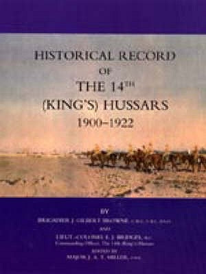Historical Record of the 14th (Kings's) Hussars 1900 -1922 by J. Gilbert Browne and Lieut -Col E. J.