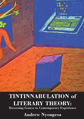 Tintinnabulation of Literary Theory: Traversing Genres to Contemporary Experience by Nyongesa, Andrew