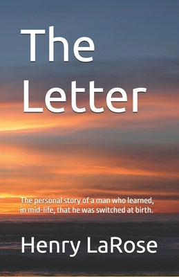The Letter: The personal story of a man who learned, in mid-life, that he was switched at birth. by Larose, Henry