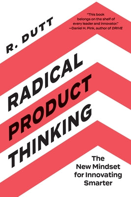 Radical Product Thinking: The New Mindset for Innovating Smarter by R. Dutt