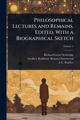 Philosophical Lectures and Remains. Edited, With a Biographical Sketch by Nettleship, Richard Lewis