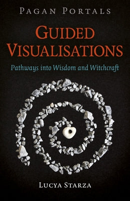 Pagan Portals - Guided Visualisations: Pathways Into Wisdom and Witchcraft by Starza, Lucya