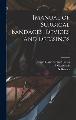 [Manual of Surgical Bandages, Devices and Dressings; 2 by Goffres, Joseph Marie Achille 1808-1