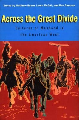 Across the Great Divide: Cultures of Manhood in the American West by Basso, Matthew