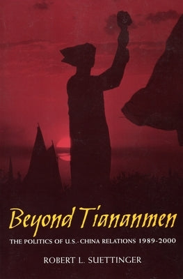 Beyond Tiananmen: The Politics of U.S.-China Relations 1989-2000 by Suettinger, Robert L.