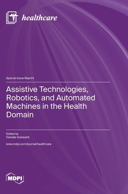 Assistive Technologies, Robotics, and Automated Machines in the Health Domain by Giansanti, Daniele