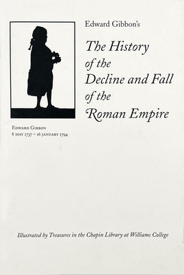 Edward Gibbon's the History of the Decline and Fall of the Roman Empire: Illustrated by Treasures in the Chapin Library at Williams College by Edwards, George