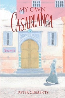My Own Casablanca by Clements, Peter
