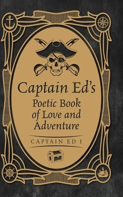 Captain Ed's Poetic Book of Love and Adventure by Ed I., Captain