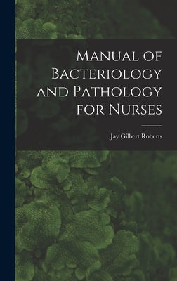 Manual of Bacteriology and Pathology for Nurses by Roberts, Jay Gilbert