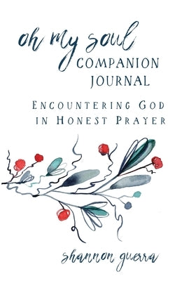 Oh My Soul Companion Journal: Encountering God in Honest Prayer by Guerra, Shannon