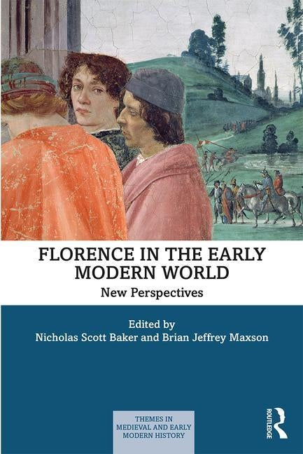 Florence in the Early Modern World: New Perspectives by Scott Baker, Nicholas