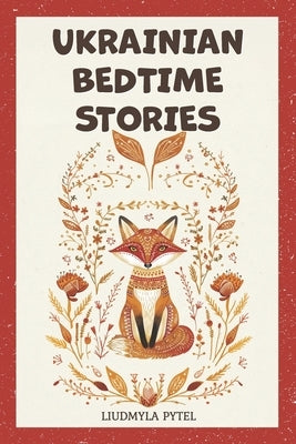 Ukrainian Bedtime Stories: 18 Timeless Animal Fables that Teach Kindness, Courage, and Wisdom for Ages 4-8 by Pytel, Liudmyla