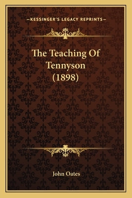 The Teaching Of Tennyson (1898) by Oates, John