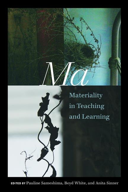 Ma: Materiality in Teaching and Learning by Sameshima, Pauline