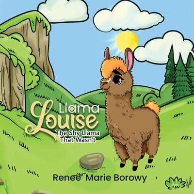 Llama Louise: The Shy Llama That Wasn't by Borowy, Renee Marie