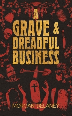 A Grave & Dreadful Business: A Historical Fantasy Horror Mystery Mashup by Delaney, Morgan