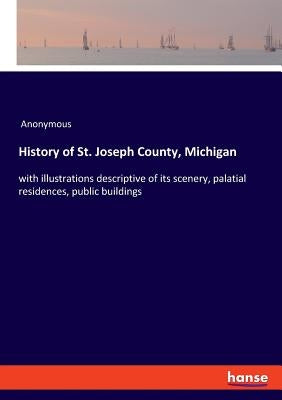 History of St. Joseph County, Michigan: with illustrations descriptive of its scenery, palatial residences, public buildings by Anonymous