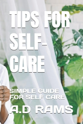 Tips for Self-Care: Simple Guide for Self Care by Rams, A. D.