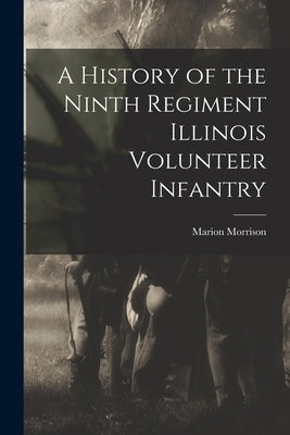 A History of the Ninth Regiment Illinois Volunteer Infantry by Morrison, Marion