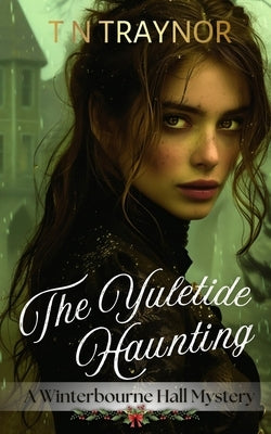 The Yuletide Haunting: A Winterbourne Hall Cosy Mystery by Traynor, T. N.